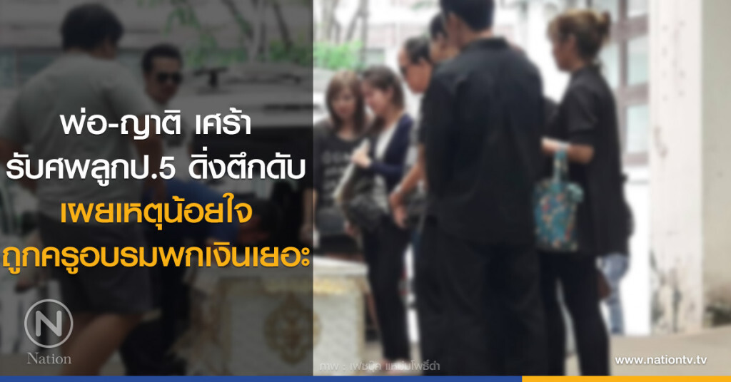 พ่อ-ญาติ เศร้ารับศพลูกป.5 ดิ่งตึกดับ เผยเหตุน้อยใจถูกครูอบรมพกเงินเยอะ พ่อ-ญาติ เศร้ารับศพลูกป.5 ดิ่งตึกดับ เผยเหตุน้อยใจถูกครูอบรมพกเงินเยอะ