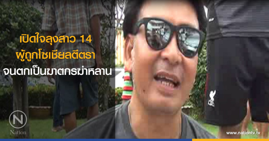 เปิดใจลุงสาว 14 ผู้ถูกโซเชียลตีตรา จนตกเป็นฆาตกรฆ่าหลาน