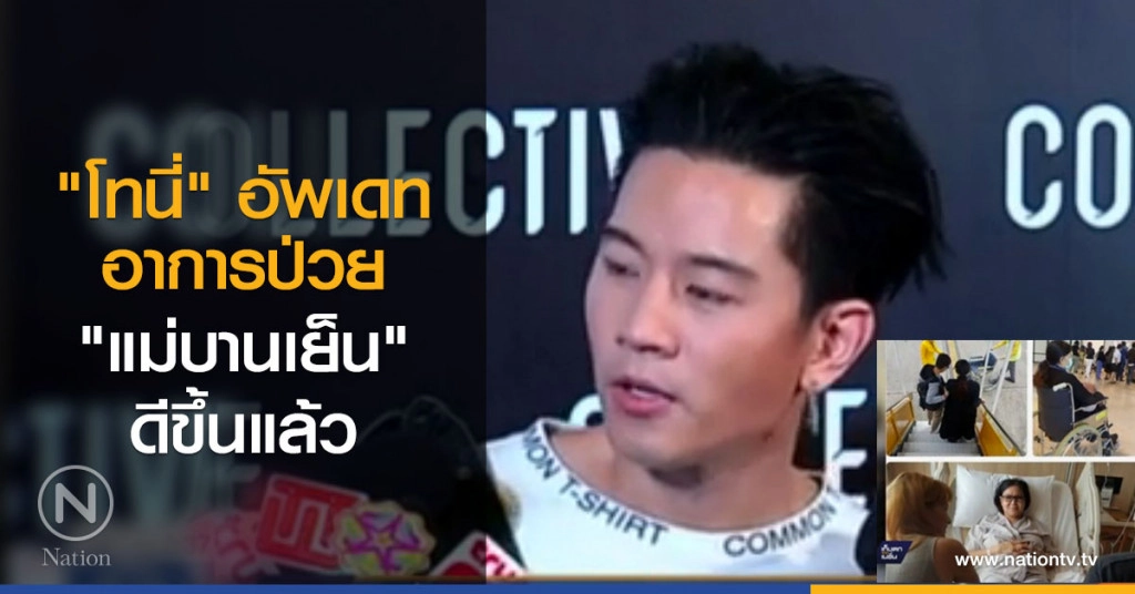 "โทนี่" อัพเดทอาการป่วย "แม่บานเย็น" ดีขึ้นแล้ว