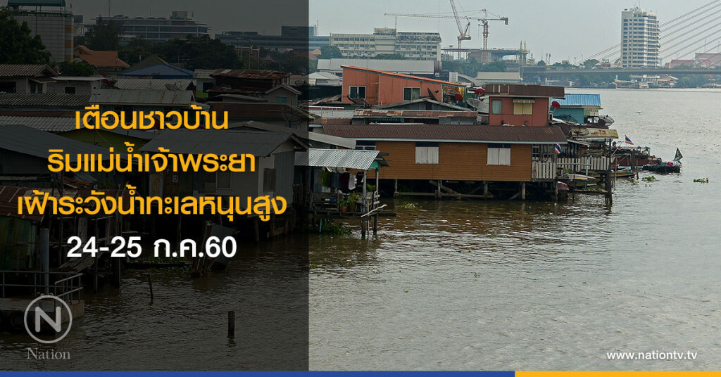 เตือนชาวบ้าน ริมแม่น้ำเจ้าพระยา
เฝ้าระวังน้ำทะเลหนุนสูง 24-25 ก.ค.60