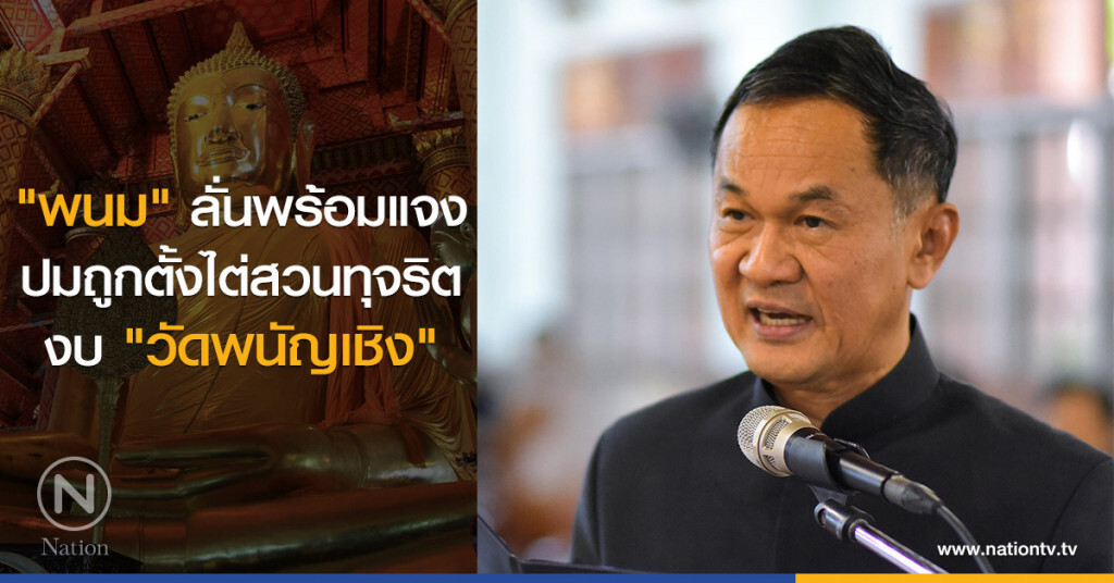 "พนม" ลั่นพร้อมแจง
ปมถูกตั้งไต่สวนทุจริต
งบ "วัดพนัญเชิง"