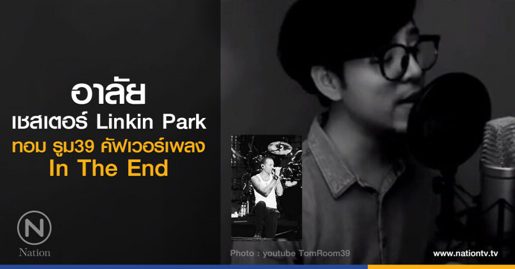 อาลัย "เชสเตอร์ Linkin Park" ทอม รูม39 คัฟเวอร์เพลง In The End อาลัย "เชสเตอร์ Linkin Park" ทอม รูม39 คัฟเวอร์เพลง In The End