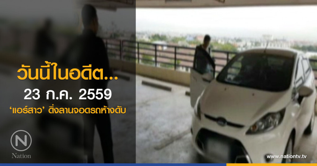 วันนี้ในอดีต 23 ก.ค. 2559 ‘แอร์สาว’ดิ่งลานจอดรถห้างดับ วันนี้ในอดีต 23 ก.ค. 2559 ‘แอร์สาว’ดิ่งลานจอดรถห้างดับ