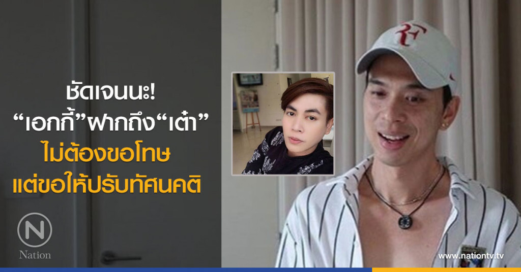 ชัดเจนนะ "เอกกี้"ฝากถึง "เต๋า" ไม่ต้องขอโทษ แต่ขอให้ปรับทัศนคติ ชัดเจนนะ "เอกกี้"ฝากถึง "เต๋า" ไม่ต้องขอโทษ แต่ขอให้ปรับทัศนคติ