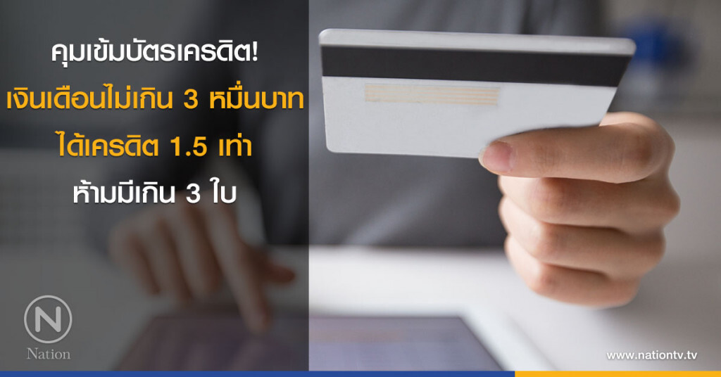 คุมเข้มบัตรเครดิต! 
เงินเดือนไม่เกิน 3 หมื่นบาท
ได้เครดิต 1.5 เท่า ห้ามมีเกิน 3 ใบ