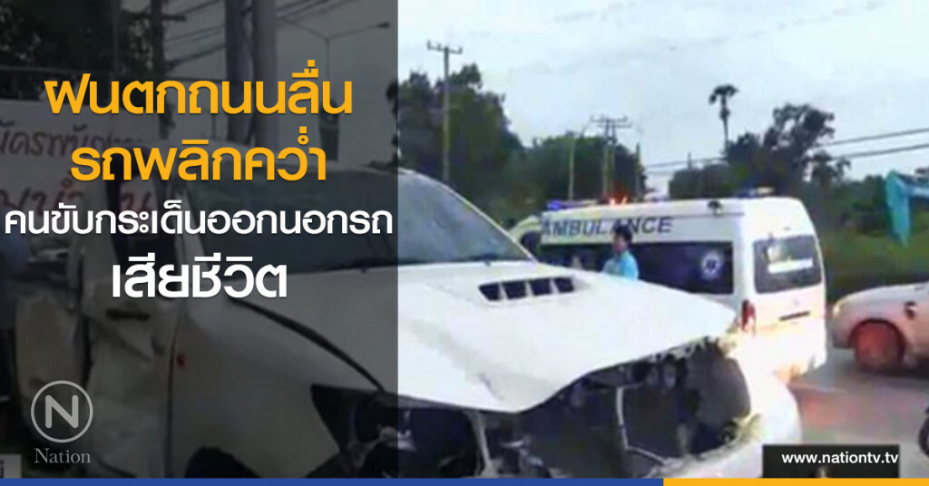 ฝนตกถนนลื่น รถพลิกคว่ำ คนขับกระเด็นออกนอกรถเสียชีวิต ฝนตกถนนลื่น รถพลิกคว่ำ คนขับกระเด็นออกนอกรถเสียชีวิต