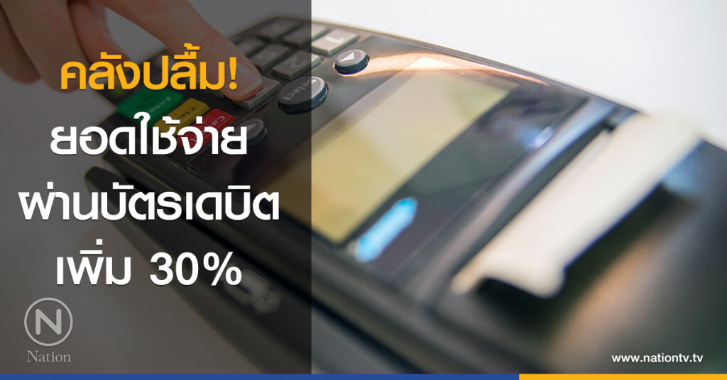 คลังปลื้ม! ยอดใช้จ่ายผ่านบัตรเดบิตเพิ่ม 30%