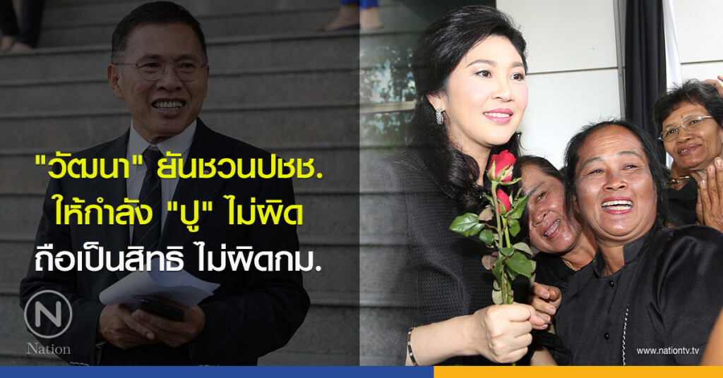 "วัฒนา" ยันชวนปชช.ให้กำลัง "ปู" ไม่ผิด ถือเป็นสิทธิเสรีภาพไม่ผิดกม. "วัฒนา" ยันชวนปชช.ให้กำลัง "ปู" ไม่ผิด ถือเป็นสิทธิเสรีภาพไม่ผิดกม.
