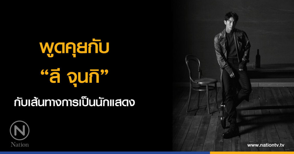 พูดคุยกับ "ลี จุนกิ" กับเส้นทางการเป็นนักแสดง