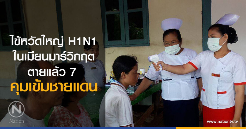 ไข้หวัดใหญ่ H1N1 ในเมียนมาร์วิกฤต
ตายแล้ว 7 คุมเข้มชายแดน ไข้หวัดใหญ่ H1N1 ในเมียนมาร์วิกฤต
ตายแล้ว 7 คุมเข้มชายแดน