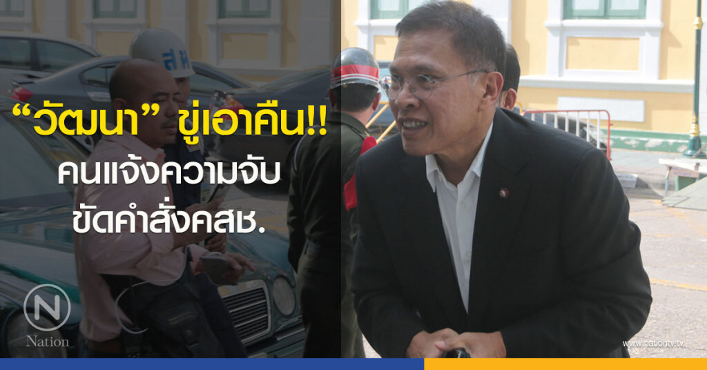 "วัฒนา" ขู่เอาคืนคนแจ้งความจับขัดคำสั่งคสช. "วัฒนา" ขู่เอาคืนคนแจ้งความจับขัดคำสั่งคสช.