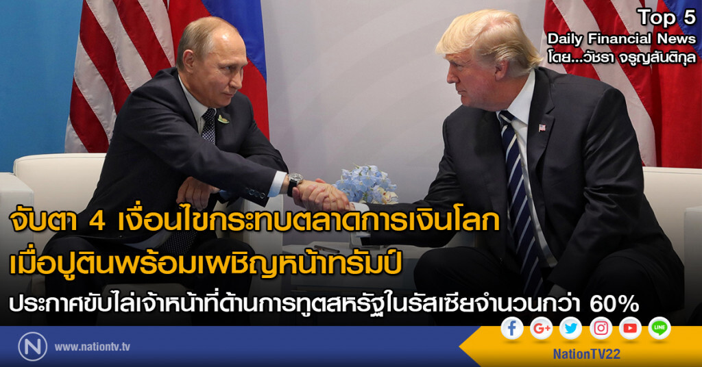จับตา 4 เงื่อนไขกระทบตลาดการเงินโลก เมื่อปูตินพร้อมเผชิญหน้าทรัมป์
