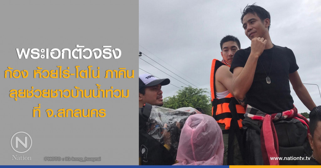 พระเอกตัวจริง ก้อง ห้วยไร่-โตโน่ ภาคิน ลุยช่วยชาวบ้านน้ำท่วมที่ จ.สกลนคร