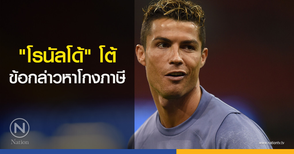 "โรนัลโด้" โต้ข้อกล่าวหาโกงภาษี "โรนัลโด้" โต้ข้อกล่าวหาโกงภาษี