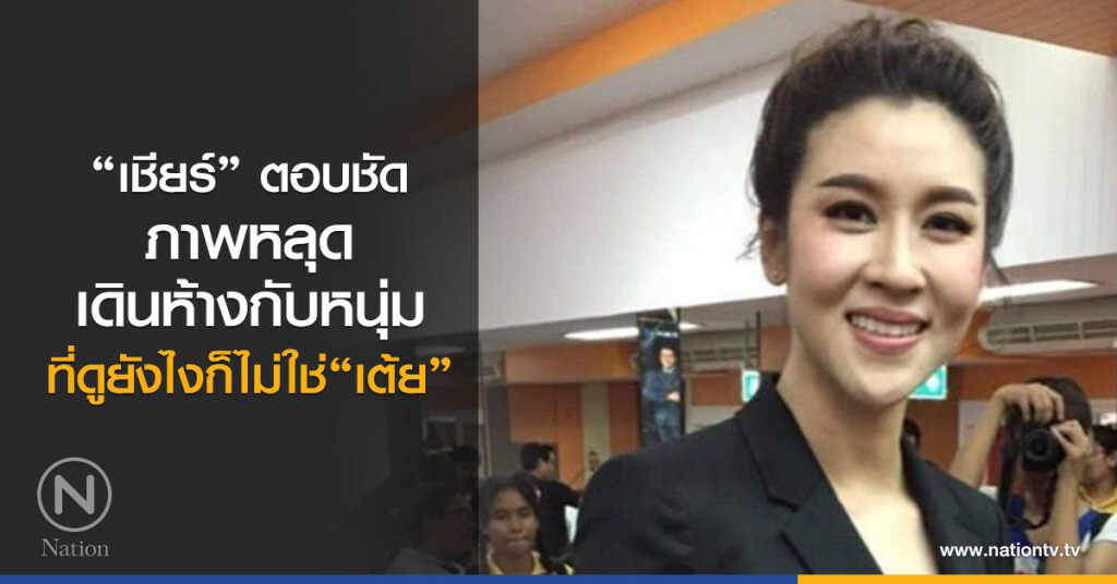 "เชียร์" ตอบชัด ภาพหลุดเดินห้างกับหนุ่ม ที่ดูยังไงก็ไม่ใช่ "เต้ย" "เชียร์" ตอบชัด ภาพหลุดเดินห้างกับหนุ่ม ที่ดูยังไงก็ไม่ใช่ "เต้ย"