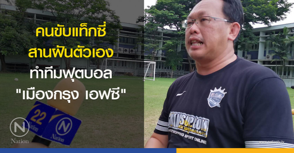 คนขับแท็กซี่ สานฝันตัวเอง ขอทำทีมฟุตบอล "เมืองกรุง เอฟซี"