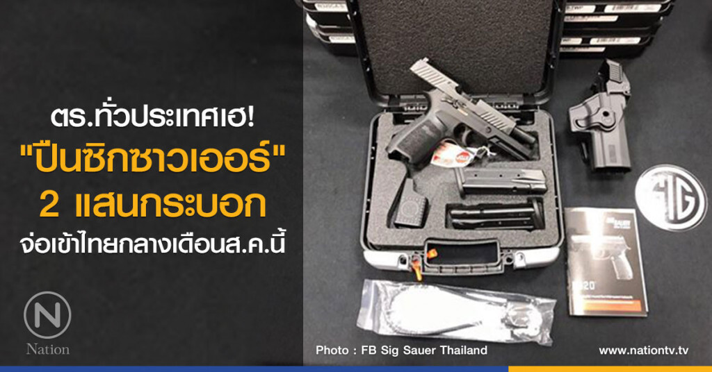 ตร.ทั่วประเทศเฮ! "ปืนซิกซาวเออร์" 
2แสนกระบอก จ่อเข้าไทยกลางเดือนส.ค.นี้-สตช.เตรียมจ่ายตามใบจอง
