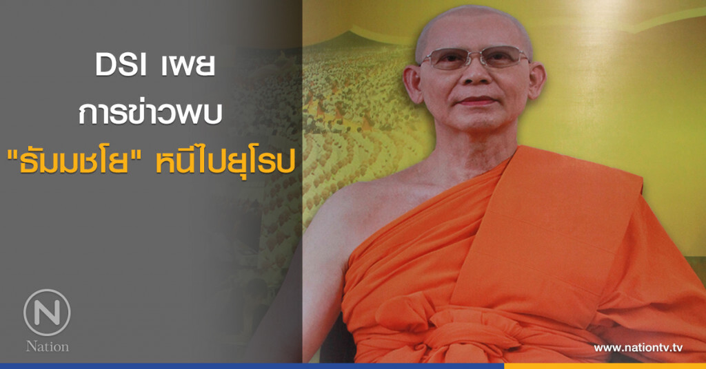 DSI เผย การข่าวพบ "ธัมมชโย" หนีไปยุโรป DSI เผย การข่าวพบ "ธัมมชโย" หนีไปยุโรป