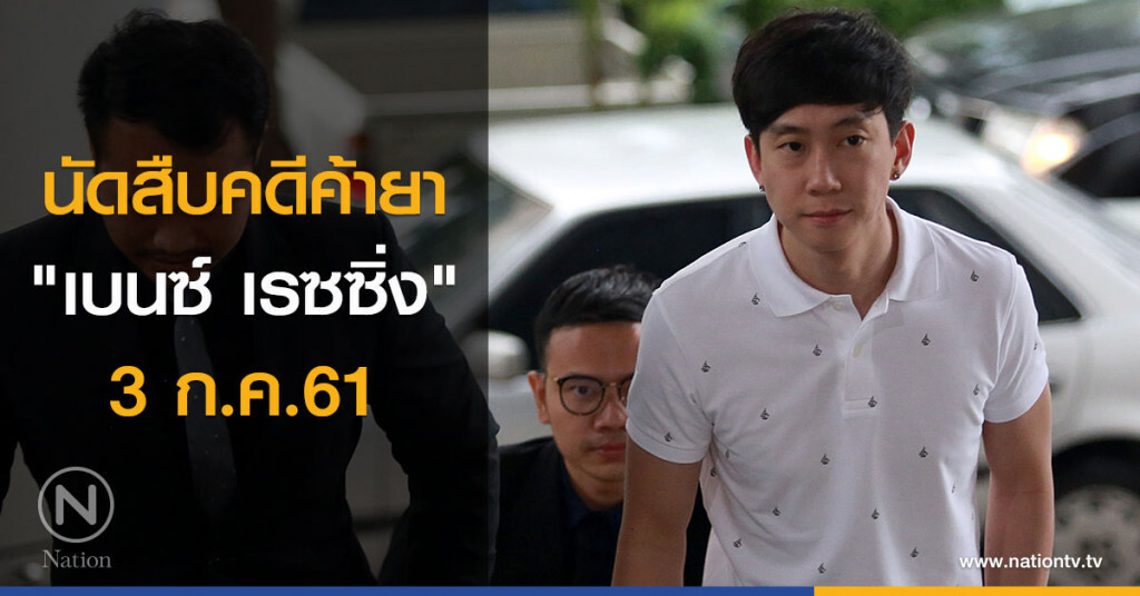 นัดสืบคดีค้ายา "เบนซ์ เรซซิ่ง" 3 ก.ค.61 นัดสืบคดีค้ายา "เบนซ์ เรซซิ่ง" 3 ก.ค.61