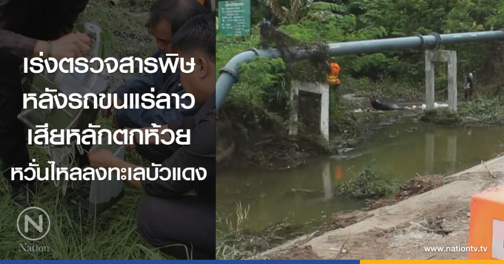 เร่งตรวจสารพิษ
หลังรถขนแร่ลาว
เสียหลักตกห้วย
หวั่นไหลลงทะเลบัวแดง