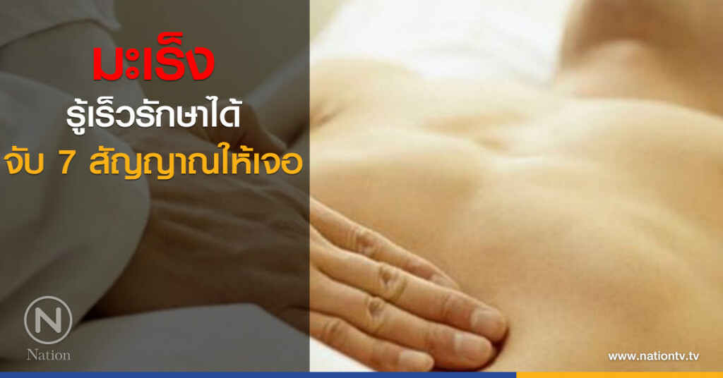 มะเร็งรู้เร็วรักษาได้จับ 7 สัญญาณให้เจอ มะเร็งรู้เร็วรักษาได้จับ 7 สัญญาณให้เจอ