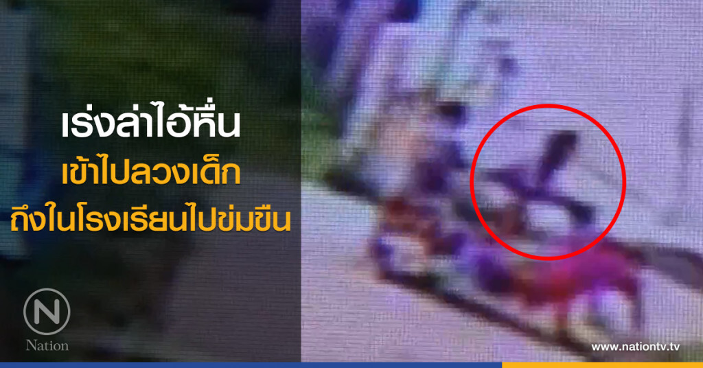 เร่งล่าไอ้หื่น
เข้าไปลวงเด็กถึงในโรงเรียนไปข่มขืน