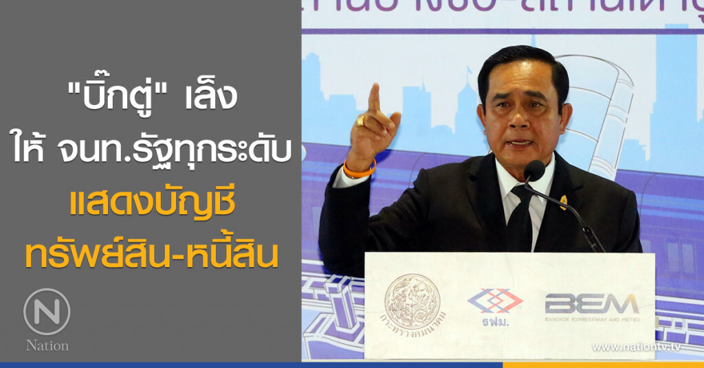 "บิ๊กตู่" เล็ง
ให้ จนท.รัฐทุกระดับ
แสดงบัญชีทรัพย์สิน-หนี้สิน