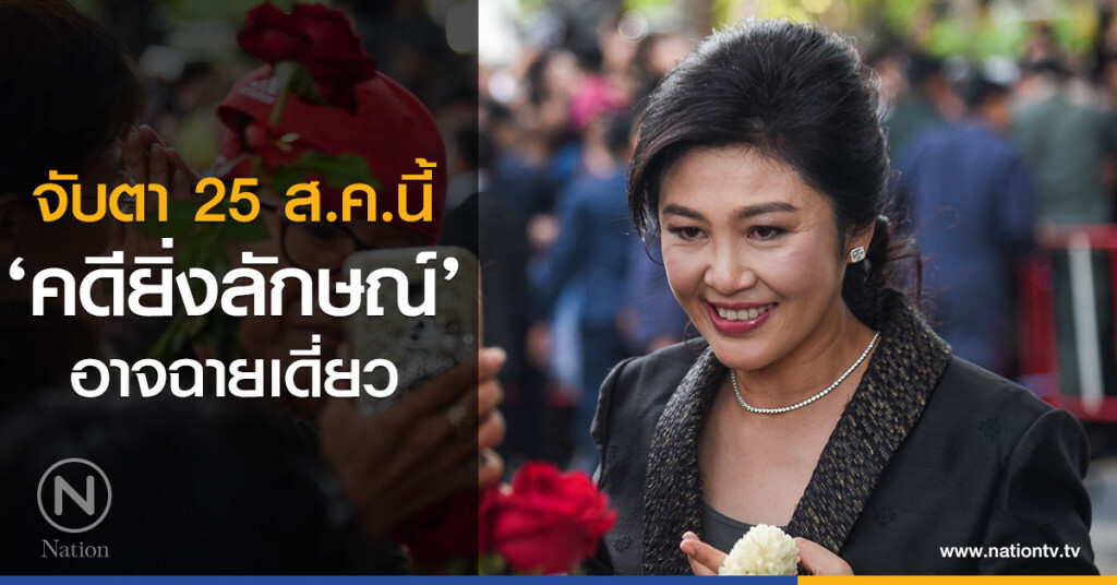 จับตา 25 ส.ค. นี้ ‘คดียิ่งลักษณ์’ อาจฉายเดี่ยว