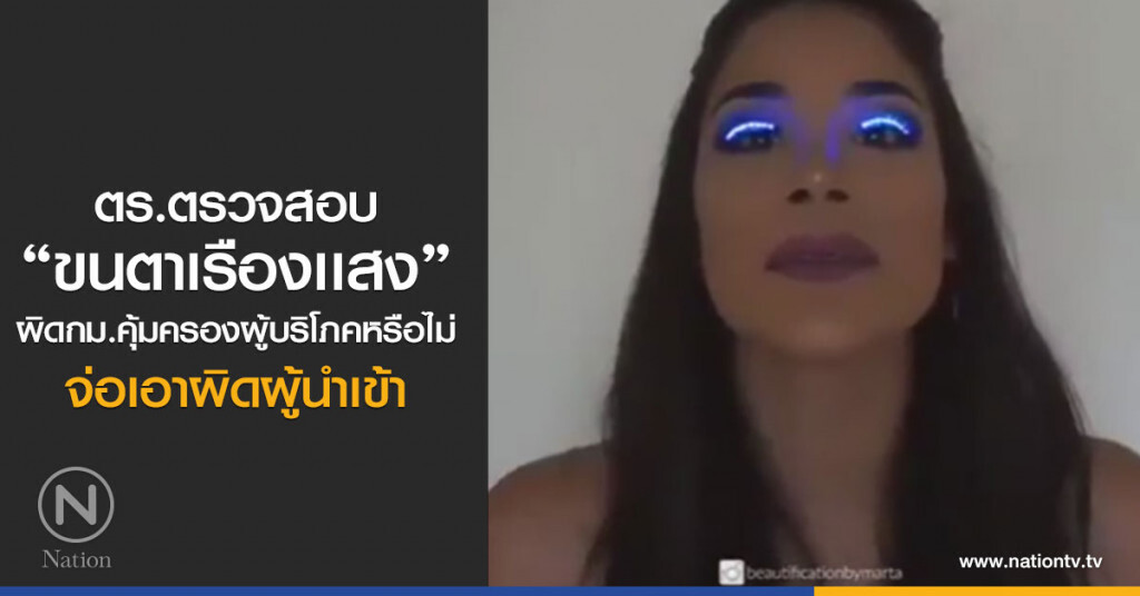 ตร.ปคบ.ตรวจสอบ"ขนตาเรืองเเสง"ผิดกม.คุ้มครองผู้บริโภคหรือไม่ จ่อเอาผิดผู้นำเข้า ตร.ปคบ.ตรวจสอบ"ขนตาเรืองเเสง"ผิดกม.คุ้มครองผู้บริโภคหรือไม่ จ่อเอาผิดผู้นำเข้า