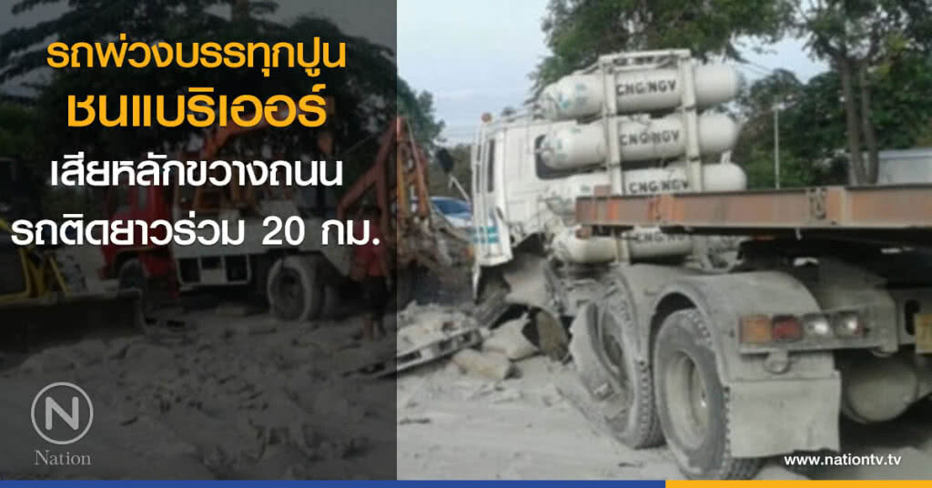 รถพ่วงบรรทุกปูน ชนแบริเออร์ เสียหลักขวางถนน รถติดยาวร่วม 20 กม. รถพ่วงบรรทุกปูน ชนแบริเออร์ เสียหลักขวางถนน รถติดยาวร่วม 20 กม.