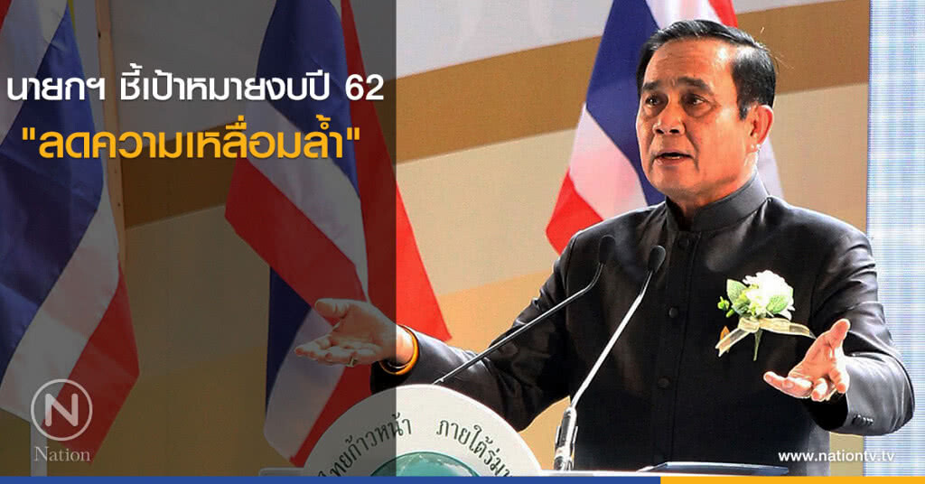 นายกฯ ชี้เป้าหมายงบปี 62 "ลดความเหลื่อมล้ำ" นายกฯ ชี้เป้าหมายงบปี 62 "ลดความเหลื่อมล้ำ"