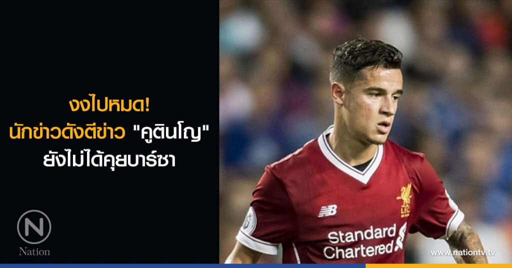 งงไปหมด! นักข่าวดังตีข่าว "คูตินโญ" ยังไม่ได้คุยบาร์ซา งงไปหมด! นักข่าวดังตีข่าว "คูตินโญ" ยังไม่ได้คุยบาร์ซา
