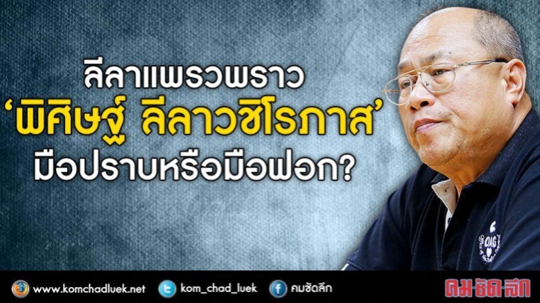 ลีลาแพรวพราว “พิศิษฐ์ ลีลาวชิโรภาส” มือปราบหรือมือฟอก? ลีลาแพรวพราว “พิศิษฐ์ ลีลาวชิโรภาส” มือปราบหรือมือฟอก?