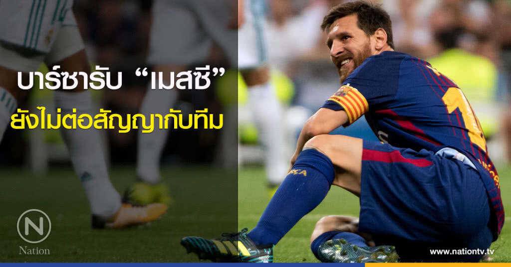 บาร์ซารับ "เมสซี" ยังไม่ต่อสัญญากับทีม บาร์ซารับ "เมสซี" ยังไม่ต่อสัญญากับทีม