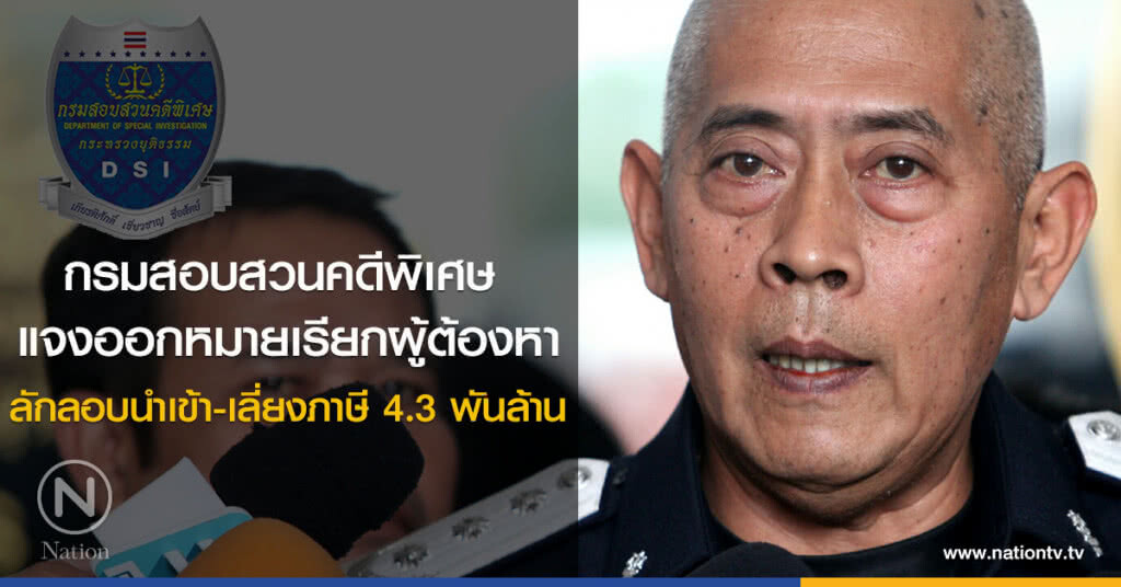 กรมสอบสวนคดีพิเศษ
แจงออกหมายเรียกผู้ต้องหา
ลักลอบนำเข้า-เลี่ยงภาษี 4.3 พันล้าน กรมสอบสวนคดีพิเศษ
แจงออกหมายเรียกผู้ต้องหา
ลักลอบนำเข้า-เลี่ยงภาษี 4.3 พันล้าน