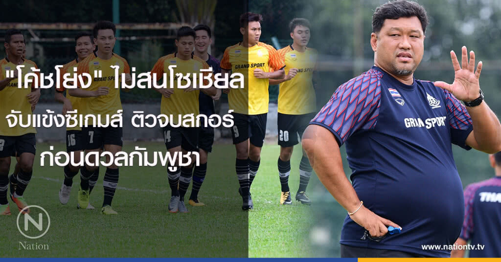 "โค้ชโย่ง" ไม่สนโลกโซเชียล จับแข้งซีเกมส์ ติวจบสกอร์ ก่อนดวลกัมพูชา