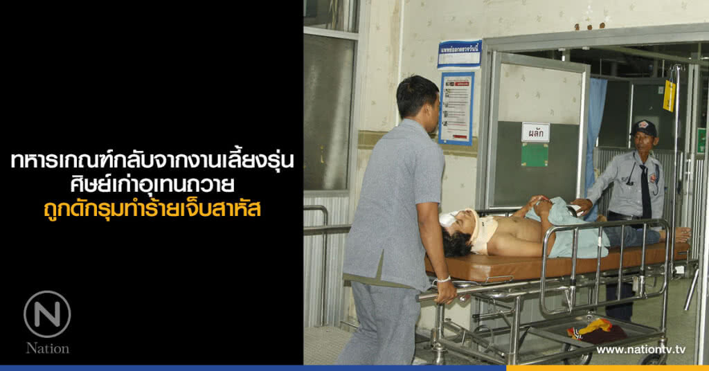 ทหารเกณฑ์กลับจากงานเลี้ยงรุ่นศิษย์เก่าอุเทนถวาย ถูกดักรุมทำร้ายเจ็บสาหัส