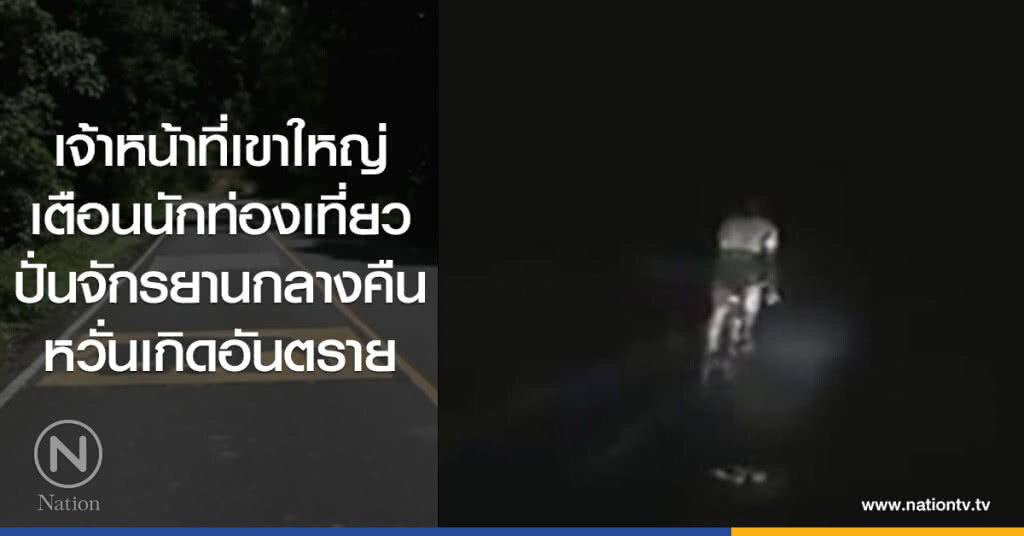 เจ้าหน้าที่เขาใหญ่
เตือนนักท่องเที่ยว
ปั่นจักรยานกลางคืน
หวั่นเกิดอันตราย เจ้าหน้าที่เขาใหญ่
เตือนนักท่องเที่ยว
ปั่นจักรยานกลางคืน
หวั่นเกิดอันตราย