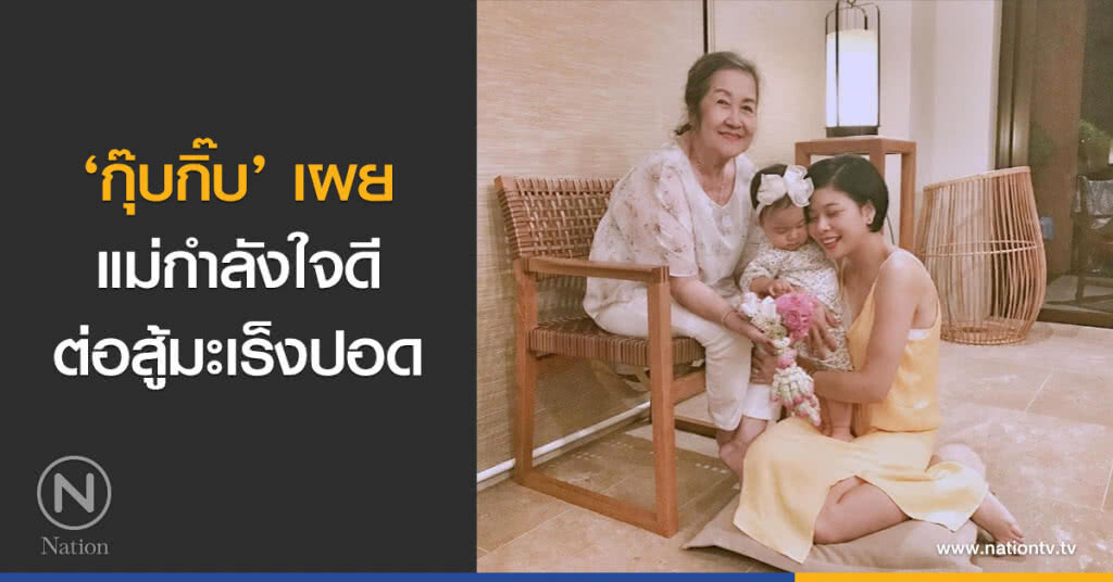 ‘กุ๊บกิ๊บ’ เผยแม่กำลังใจดีต่อสู้มะเร็งปอด ‘กุ๊บกิ๊บ’ เผยแม่กำลังใจดีต่อสู้มะเร็งปอด