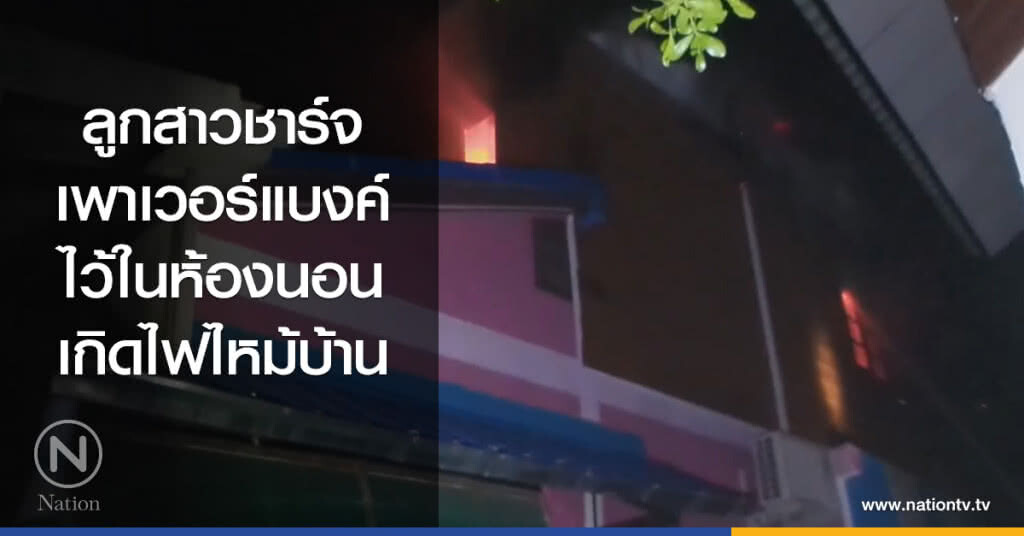 ลูกสาวชาร์จ
เพาเวอร์แบงค์
ไว้ในห้องนอน
เกิดไฟไหม้บ้าน ลูกสาวชาร์จ
เพาเวอร์แบงค์
ไว้ในห้องนอน
เกิดไฟไหม้บ้าน