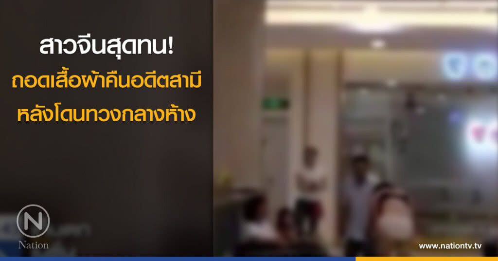สาวจีนสุดทน! ถอดเสื้อผ้าคืนอดีตสามี หลังทวงกลางห้าง สาวจีนสุดทน! ถอดเสื้อผ้าคืนอดีตสามี หลังทวงกลางห้าง