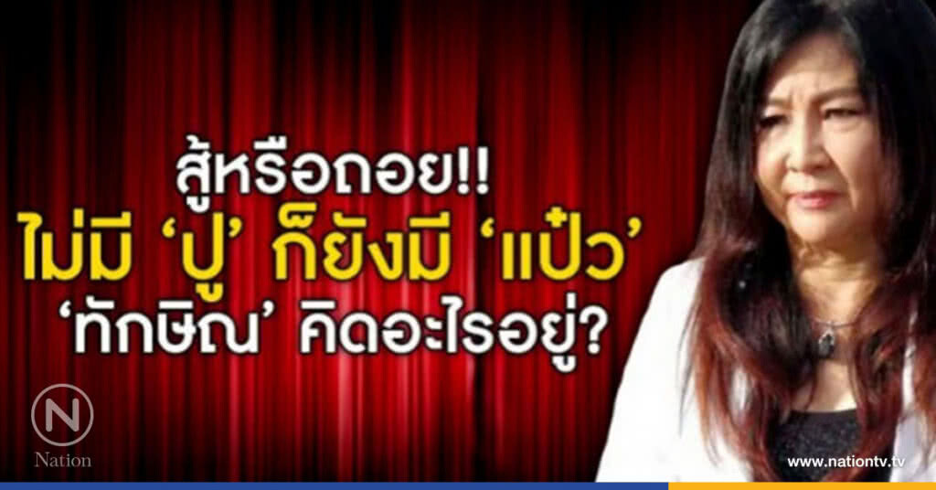 สู้หรือถอย! ไม่มี "ปู" ก็ยังมี "แป๋ว"  "ทักษิณ" คิดอะไรอยู่