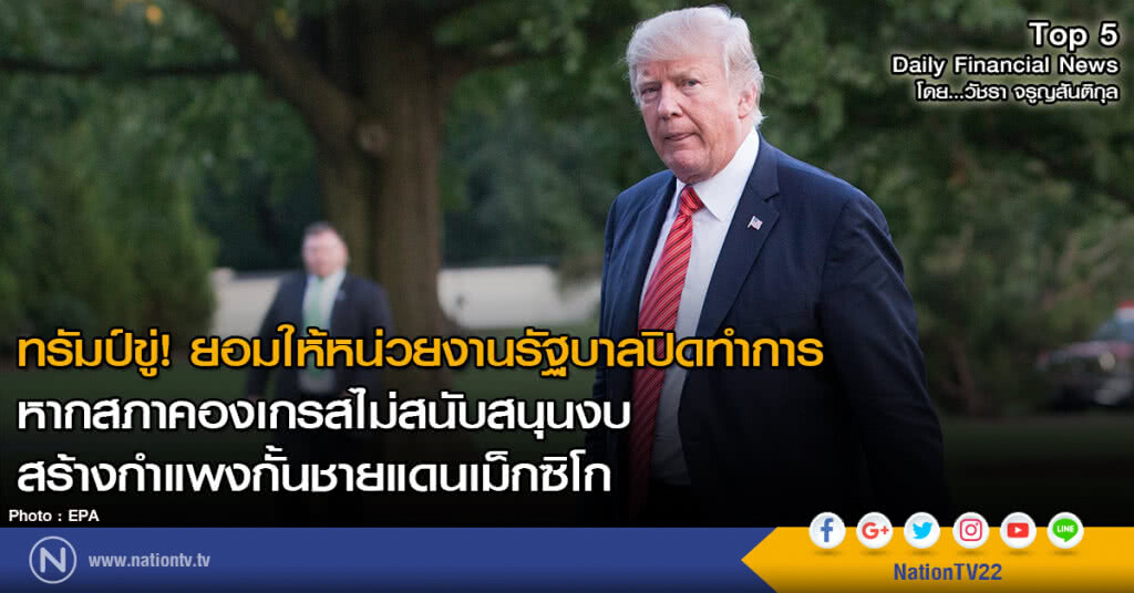 ทรัมป์ขู่! ยอมให้หน่วยงานรัฐบาลปิดทำการ หากสภาคองเกรสไม่สนับสนุนงบสร้างกำแพงกั้นชายแดนเม็กซิโก