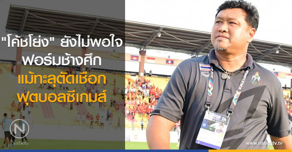 "โค้ชโย่ง" ยังไม่พอใจฟอร์มช้างศึก แม้เข้ารอบรองฯ ซีเกมส์