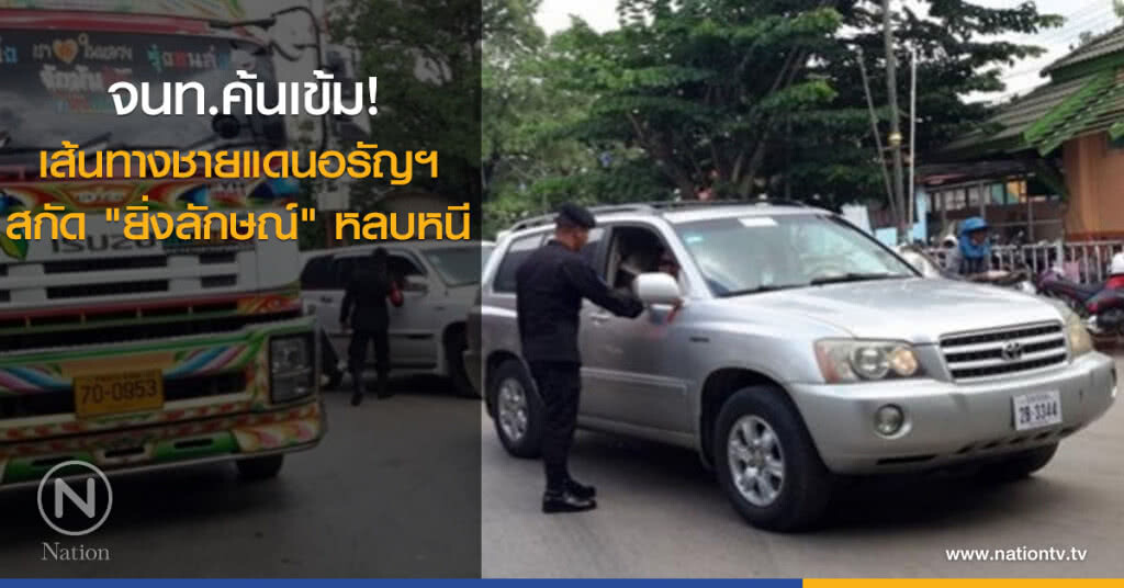 จนท.ค้นเข้มเส้นทางชายแดนอรัญฯสกัด"ยิ่งลักษณ์"หลบหนี