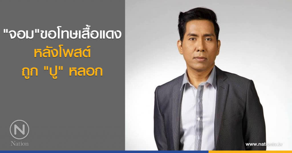 "จอม" ขอโทษเสื้อแดง หลังโพสต์ถูก "ปู" หลอก "จอม" ขอโทษเสื้อแดง หลังโพสต์ถูก "ปู" หลอก