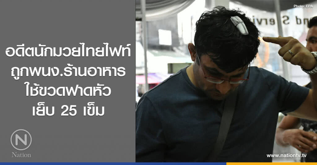 อดีตนักมวยไทยไฟท์
ถูกพนง.ร้านอาหาร
ใช้ขวดฟาดหัว เย็บ 25 เข็ม อดีตนักมวยไทยไฟท์
ถูกพนง.ร้านอาหาร
ใช้ขวดฟาดหัว เย็บ 25 เข็ม