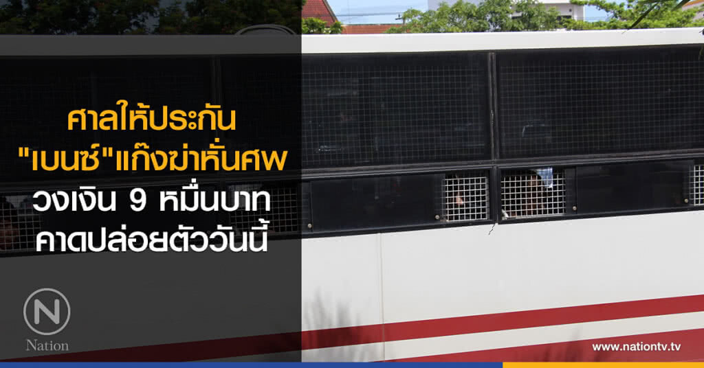 ศาลให้ประกัน
"เบนซ์"แก๊งฆ่าหั่นศพ
วงเงิน9หมื่นบาท
คาดปล่อยตัววันนี้ ศาลให้ประกัน
"เบนซ์"แก๊งฆ่าหั่นศพ
วงเงิน9หมื่นบาท
คาดปล่อยตัววันนี้