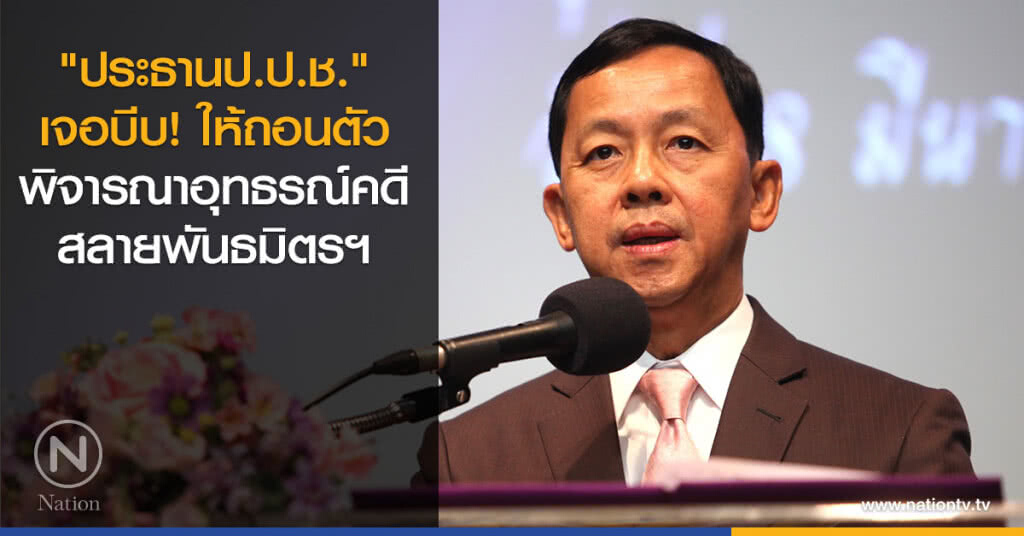 "ประธานป.ป.ช." เจอ บีบ ให้ถอนตัวพิจารณา อุทธรณ์คดีสลายพันธมิตรฯ "ประธานป.ป.ช." เจอ บีบ ให้ถอนตัวพิจารณา อุทธรณ์คดีสลายพันธมิตรฯ
