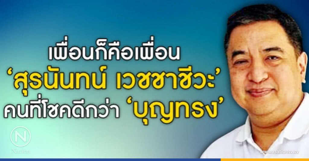 เพื่อนก็คือเพื่อน"สุรนันทน์ เวชชาชีวะ"คนที่โชคดีกว่า"บุญทรง" เพื่อนก็คือเพื่อน"สุรนันทน์ เวชชาชีวะ"คนที่โชคดีกว่า"บุญทรง"
